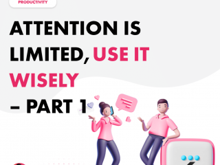 Attention is Limited, Use it Wisely – Part 1