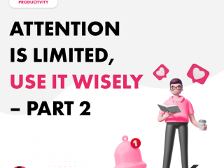 Attention is Limited, Use it Wisely – Part 2