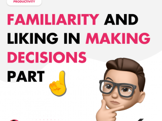 Familiarity and Liking in Making Decisions – Part 1