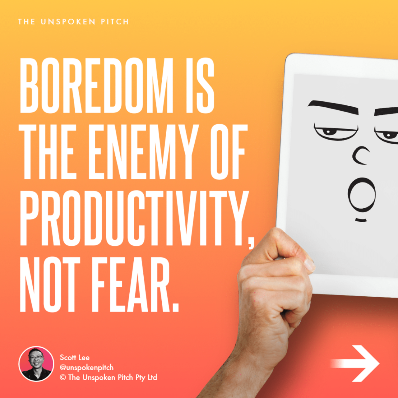 Boredom Is The Enemy Of Productivity, Not Fear. - The Unspoken Pitch