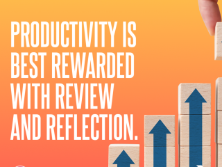 Productivity is best rewarded with review and reflection.
