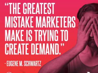 “The greatest mistake marketers make is trying to create demand.” - Eugene M. Schwartz