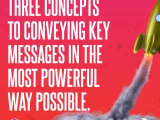 Three Concepts to Conveying Key Messages in the Most Powerful Way Possible.